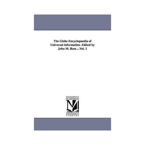 The Globe Encyclopaedia Of Universal Information. Edited By John M. Ross ...Vol. 1