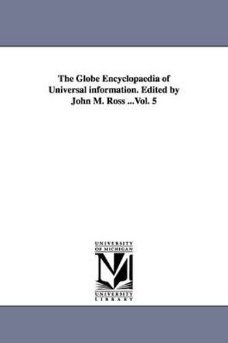 The Globe Encyclopaedia Of Universal Information. Edited By John M. Ross ...Vol. 5