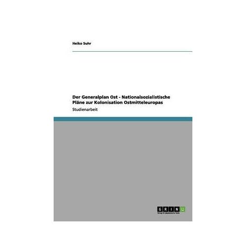 Der Generalplan Ost - Nationalsozialistische Pläne Zur Kolonisation Ostmitteleuropas