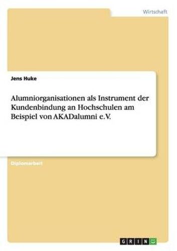 Alumniorganisationen Als Instrument Der Kundenbindung An Hochschulen Am Beispiel Von Akadalumni E.V.