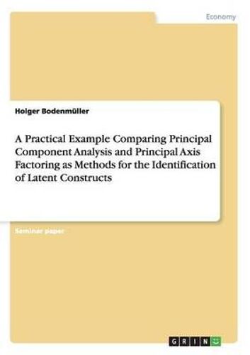 A Practical Example Comparing Principal Component Analysis And Principal Axis Factoring As Methods For The Identification Of Latent Constructs