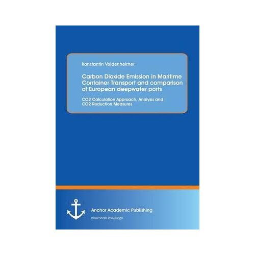 Carbon Dioxide Emission In Maritime Container Transport And Comparison Of European Deepwater Ports: Co2 Calculation Approach, Analysis And Co2 Reduction Measures