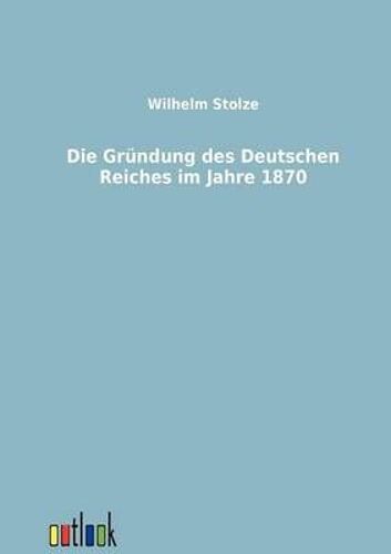 Die Gründung Des Deutschen Reiches Im Jahre 1870