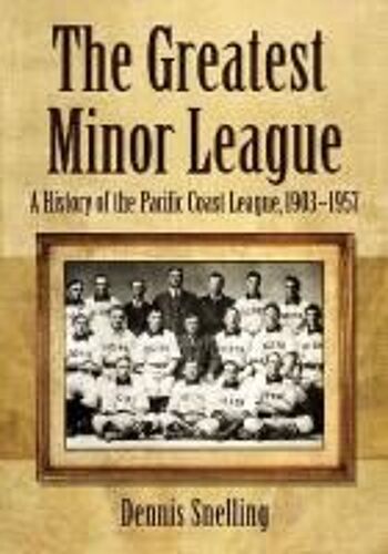 The Greatest Minor League: A History Of The Pacific Coast League, 1903-1957
