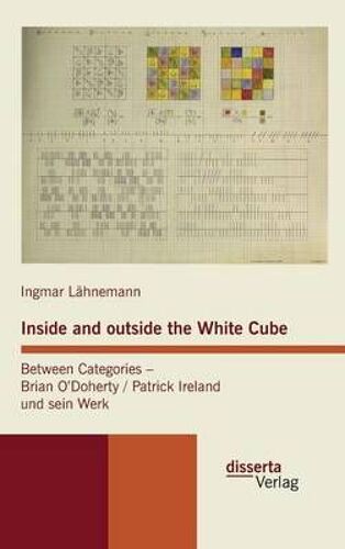 Inside And Outside The White Cube. Between Categories - Brian O?Doherty / Patrick Ireland Und Sein Werk
