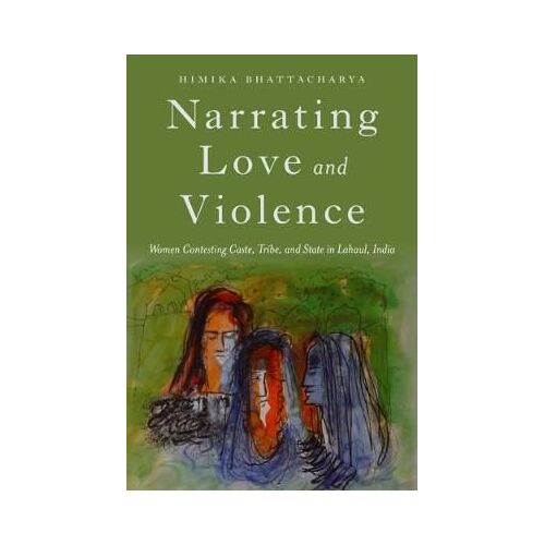 Narrating Love And Violence: Women Contesting Caste, Tribe, And State In Lahaul, India
