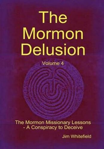 The Mormon Delusion. Volume 4. The Mormon Missionary Lessons - A Conspiracy To Deceive.