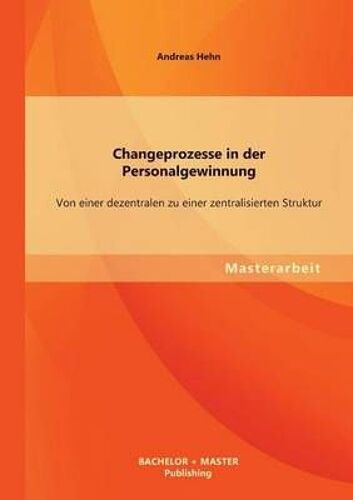 Changeprozesse In Der Personalgewinnung: Von Einer Dezentralen Zu Einer Zentralisierten Struktur