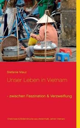 Unser Leben In Vietnam - Zwischen Faszination & Verzweiflung