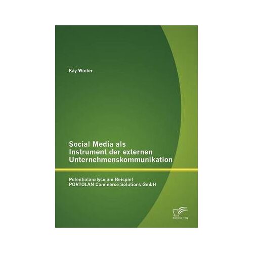 Social Media Als Instrument Der Externen Unternehmenskommunikation: Potentialanalyse Am Beispiel Portolan Commerce Solutions Gmbh