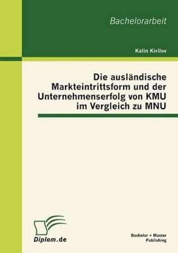 Die Ausländische Markteintrittsform Und Der Unternehmenserfolg Von Kmu Im Vergleich Zu Mnu