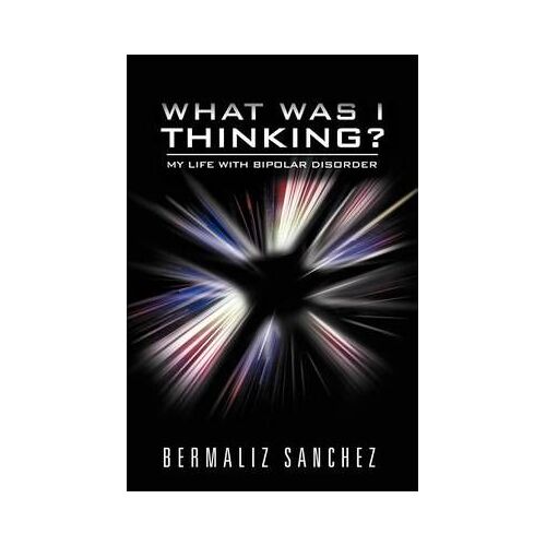 What Was I Thinking? My Life With Bipolar Disorder