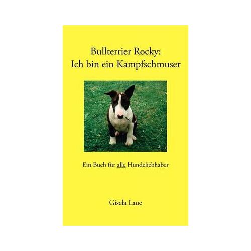 Bullterrier Rocky : Ich Bin Ein Kampfschmuser