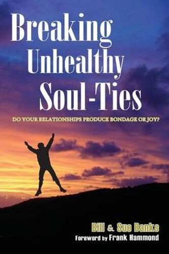Breaking Unhealthy Soul-Ties: Do Your Relationships Produce Bondage Or Joy?