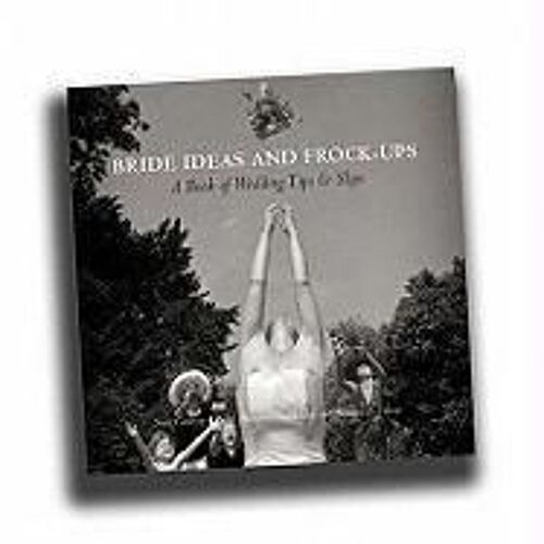 Bride Ideas And Frock-Ups: A Book Of Wedding Tips And Slips
