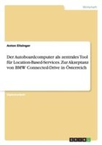 Der Autoboardcomputer Als Zentrales Tool Für Location-Based-Services. Zur Akzeptanz Von Bmw Connected-Drive In Österreich