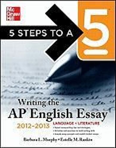 5 Steps To A 5 Writing The Ap English Essay, 2012-2013 Edition
