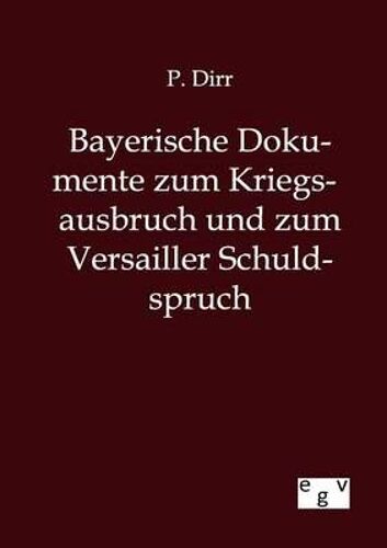 Bayerische Dokumente Zum Kriegsausbruch Und Zum Versailler Schuldspruch