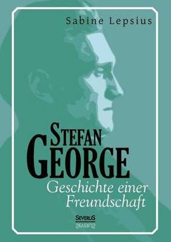 Stefan George. Geschichte Einer Freundschaft
