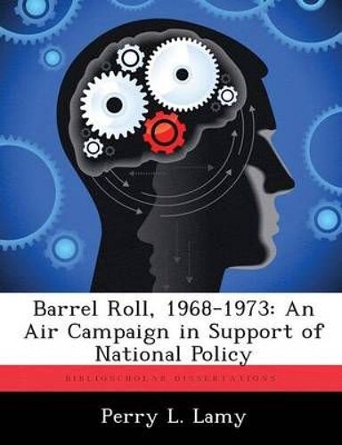 Barrel Roll, 1968-1973: An Air Campaign In Support Of National Policy