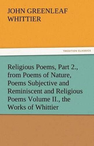 Religious Poems, Part 2., From Poems Of Nature, Poems Subjective And Reminiscent And Religious Poems Volume Ii., The Works Of Whittier
