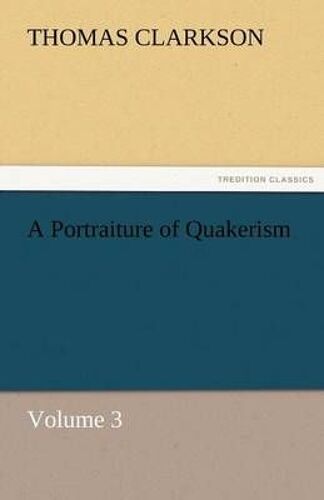 A Portraiture Of Quakerism, Volume 3