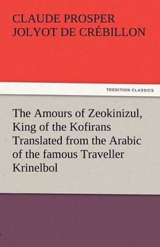 The Amours Of Zeokinizul, King Of The Kofirans Translated From The Arabic Of The Famous Traveller Krinelbol