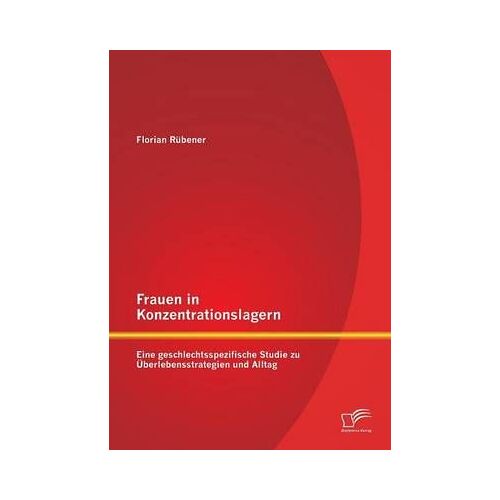 Frauen In Konzentrationslagern: Eine Geschlechtsspezifische Studie Zu Überlebensstrategien Und Alltag