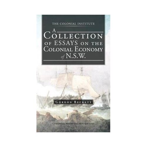 A Collection Of Essays On The Colonial Economy Of N.S.W.