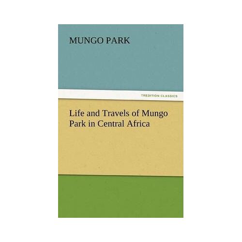 Life And Travels Of Mungo Park In Central Africa