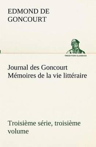 Journal Des Goncourt (Troisième Série, Troisième Volume) Mémoires De La Vie Littéraire