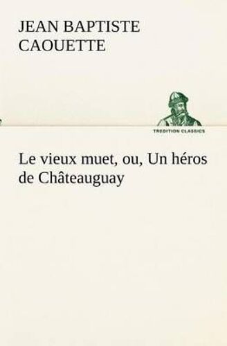Le Vieux Muet, Ou, Un Héros De Châteauguay