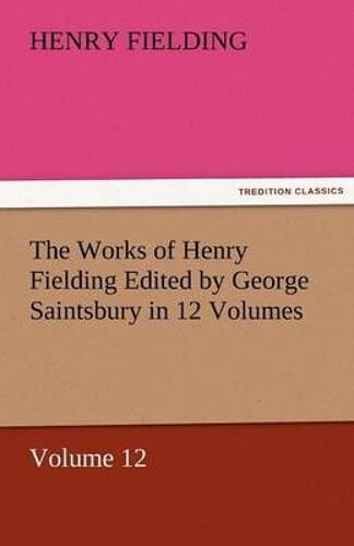 The Works Of Henry Fielding Edited By George Saintsbury In 12 Volumes $P Volume 12
