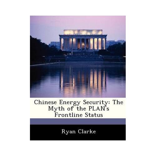 Clarke, R: Chinese Energy Security: The Myth Of The Plan's F