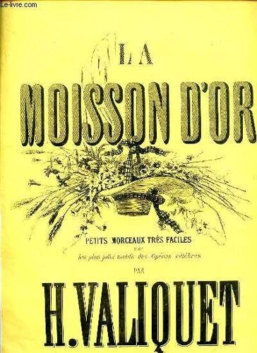 La Moisson D'or. 25 Petits Morceaux Tres Faciles Sur Les Plus Jolis Motifs Des Operas Celebres Pour Le Piano.