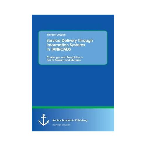Service Delivery Through Information Systems In Tanroads: Challenges And Possibilities In Dar Es Salaam And Mwanza