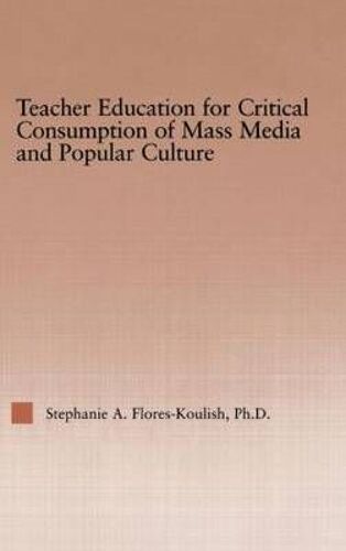 Teacher Education For Critical Consumption Of Mass Media And Popular Culture