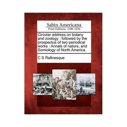 Circular Address On Botany And Zoology: Followed By The Prospectus Of Two Periodical Works: Annals Of Nature, And Somiology Of North America.