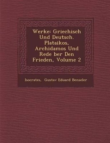 Werke: Griechisch Und Deutsch. Plataikos, Archidamos Und Rede Ber Den Frieden, Volume 2