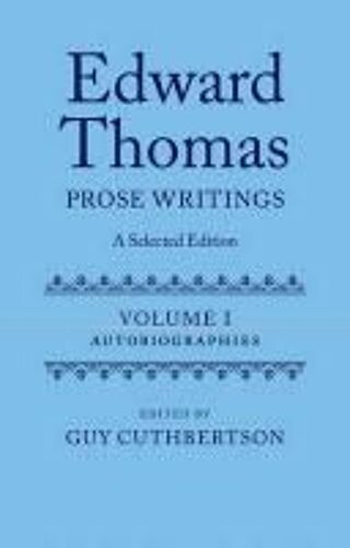 Edward Thomas: Prose Writings: A Selected Edition: Volume I: Autobiographies
