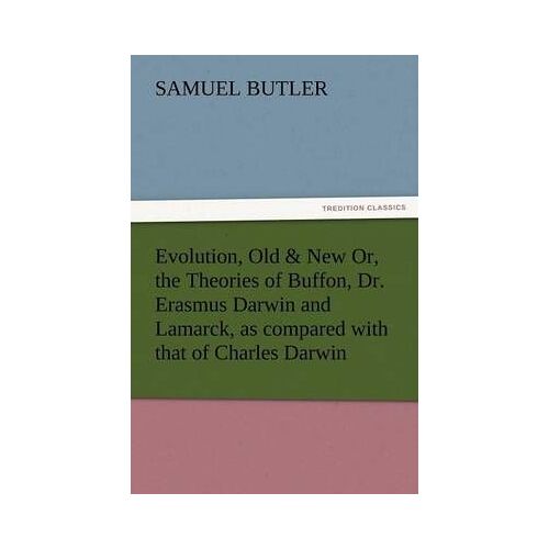 Evolution, Old & New Or, The Theories Of Buffon, Dr. Erasmus Darwin And Lamarck, As Compared With That Of Charles Darwin