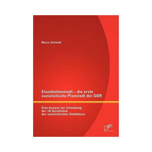 Eisenhüttenstadt - Die Erste Sozialistische Planstadt Der Ddr: Eine Analyse Zur Umsetzung Der 16 Grundsätze Des Sozialistischen Städtebaus
