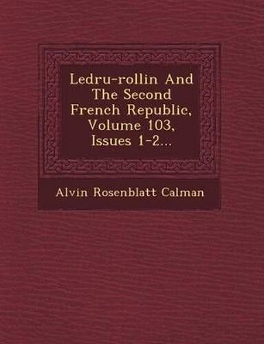 Ledru-Rollin And The Second French Republic, Volume 103, Issues 1-2...