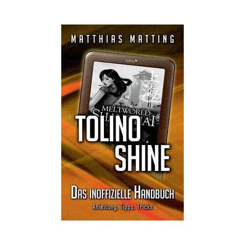 Tolino Shine - Das Inoffizielle Handbuch. Anleitung, Tipps, Tricks