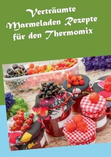 Verträumte Marmeladen Rezepte Für Den Thermomix