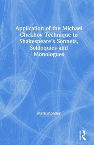 Application Of The Michael Chekhov Technique To Shakespeare's Sonnets, Soliloquies And Monologues