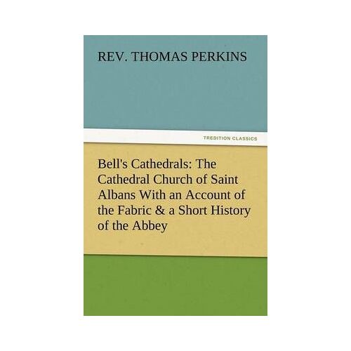 Bell's Cathedrals: The Cathedral Church Of Saint Albans With An Account Of The Fabric & A Short History Of The Abbey