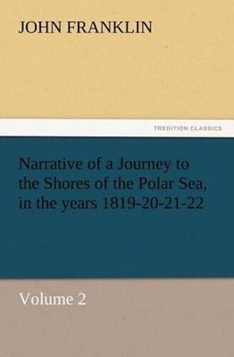 Narrative Of A Journey To The Shores Of The Polar Sea, In The Years 1819-20-21-22, Volume 2