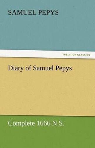 Diary Of Samuel Pepys - Complete 1666 N.S.