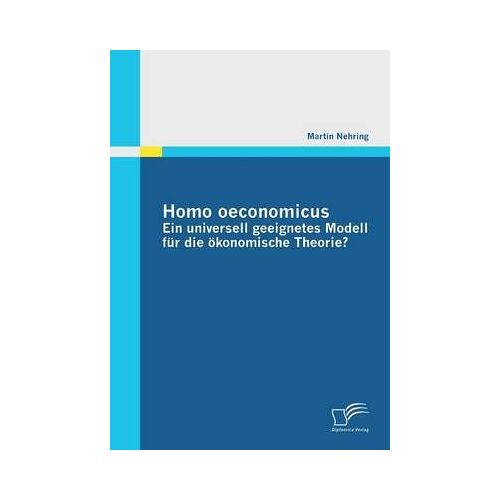 Homo Oeconomicus - Ein Universell Geeignetes Modell Für Die Ökonomische Theorie?